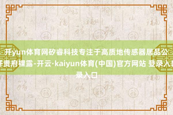 开yun体育网 矽睿科技专注于高质地传感器居品 公开贵府裸露-开云·kaiyun体育(中国)官方网站 登录入口